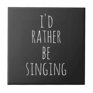 I'd Rather Be Singing Funny Quote Black and White Ceramic Tile