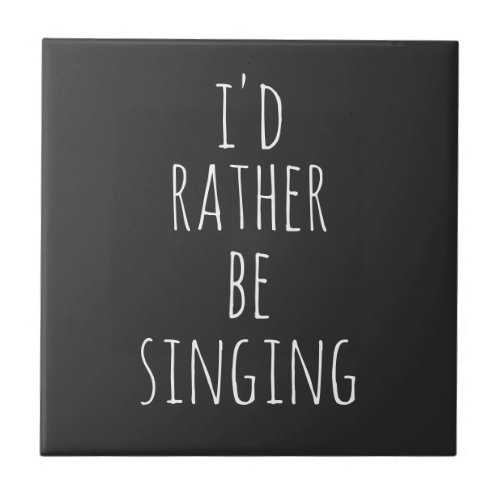 Id Rather Be Singing Funny Quote Black and White Ceramic Tile