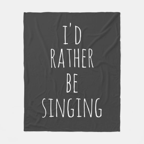 Id Rather Be Singing Funny Quote Black and White Fleece Blanket