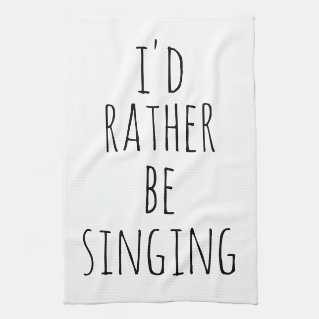 I'd Rather Be Singing Funny Quote Black and White Kitchen Towel (Vertical)