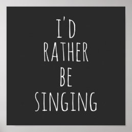 I&#39;d Rather Be Singing Funny Quote Black and White Poster
