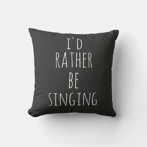 Id Rather Be Singing Funny Quote Black and White Throw Pillow