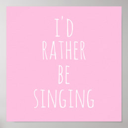 I&#39;d Rather Be Singing Funny Quote Pink and White Poster