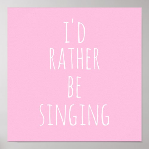 Id Rather Be Singing Funny Quote Pink and White Poster