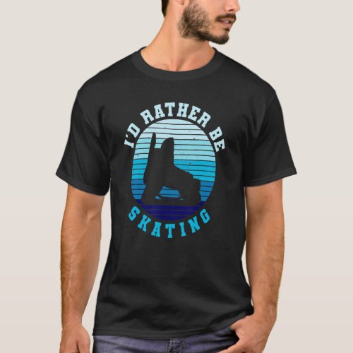 Id Rather Be Skating For An Ice Hockey T_Shirt