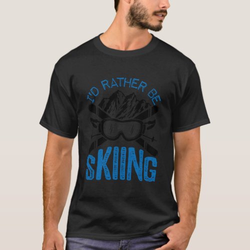 ID Rather Be Skiing Funny Hoodie Skater Gift T_Shirt