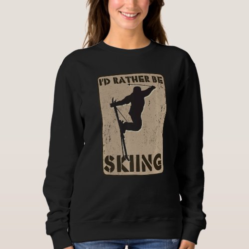 Id Rather Be Skiing Funny Skiers Designs Skiing H Sweatshirt