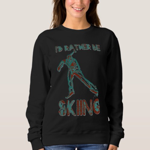 Id Rather Be Skiing Funny Skiers Designs Skiing H Sweatshirt