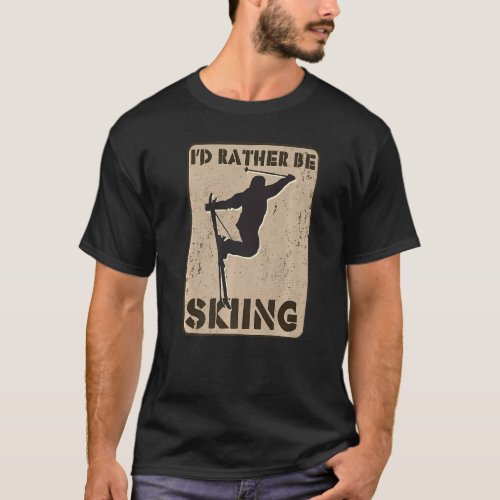 Id Rather Be Skiing Funny Skiers Designs Skiing H T_Shirt