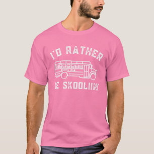 I'd Rather Be Skoolin' In My Skoolie School Bus Dr T-Shirt