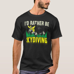 I'd Rather Be Skydiving Skydive Parachuting Parach T-Shirt