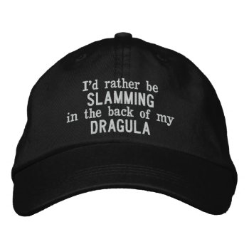 I'd Rather Be Slamming In The Back Of My Dragula Embroidered Baseball Hat by StephDavidson at Zazzle