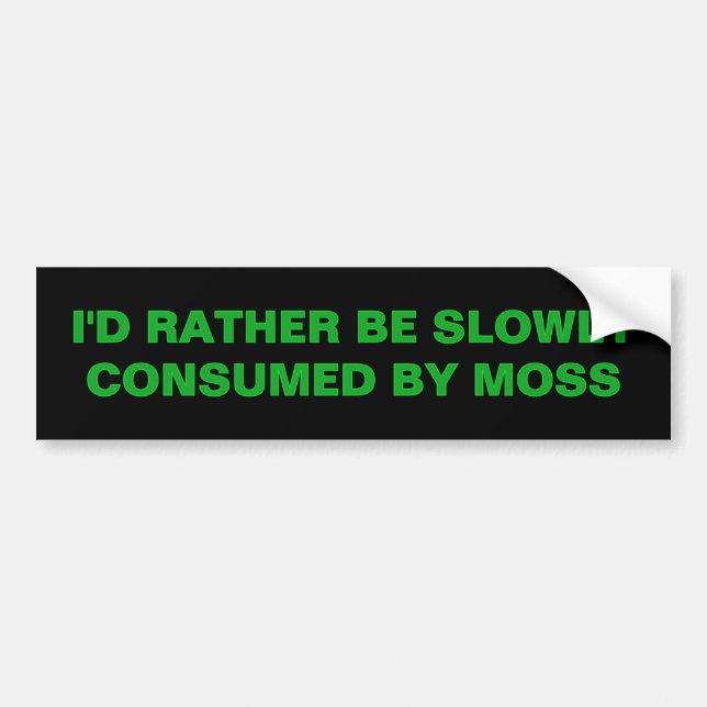 I'D RATHER BE SLOWLY CONSUMED BY MOSS BUMPER STICKER (Front)