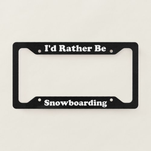 Id Rather Be Snowboarding License Plate Frame