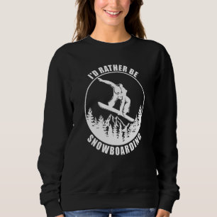 I'd Rather Be Snowboarding Snowboard Mountains For Sweatshirt
