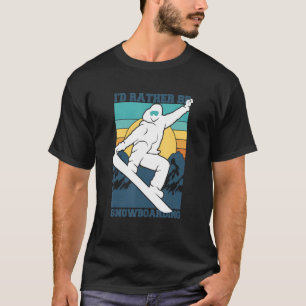 I'd Rather Be Snowboarding - Snowboarder T-Shirt
