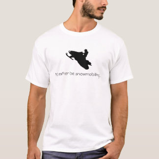 I'd rather be snowmobiling...T-shirt T-Shirt