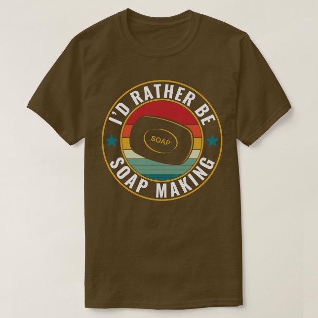 Id rather be Soap Making Funny Soap Maker T-Shirt (Design Front)