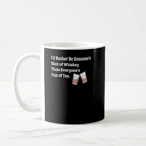 Id Rather Be Someones Shot Of Whiskey Than Alcoh Coffee Mug