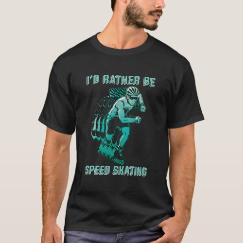 ID Rather Be Speed Skating Figure Skaters Speed S T_Shirt