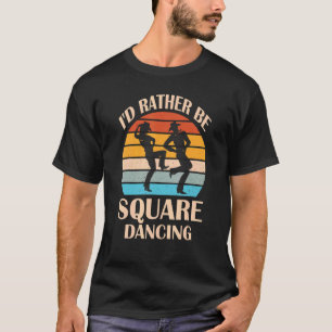 I'd Rather Be Square Dancing Country Music Cowgir T-Shirt