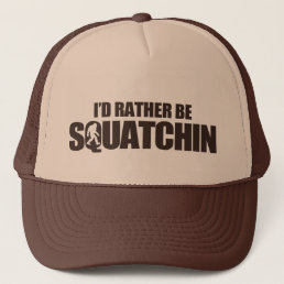 I&#39;d rather be squatchin trucker hat