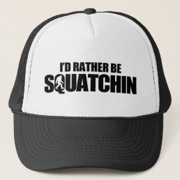 I&#39;d rather be squatchin trucker hat