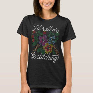 I'd Rather Be Stitching  I Love Cross Stitch T-Shirt