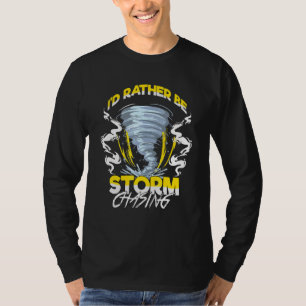Id Rather Be Storm Chasing Chaser Tornado Hunter T-Shirt