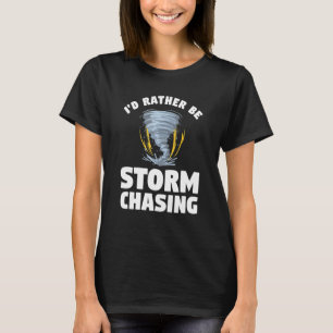 I'd Rather Be Storm Chasing Meteorology T-Shirt