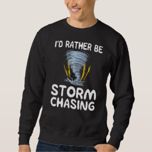 Id Rather Be Storm Chasing Weather Chaser Meteorol Sweatshirt