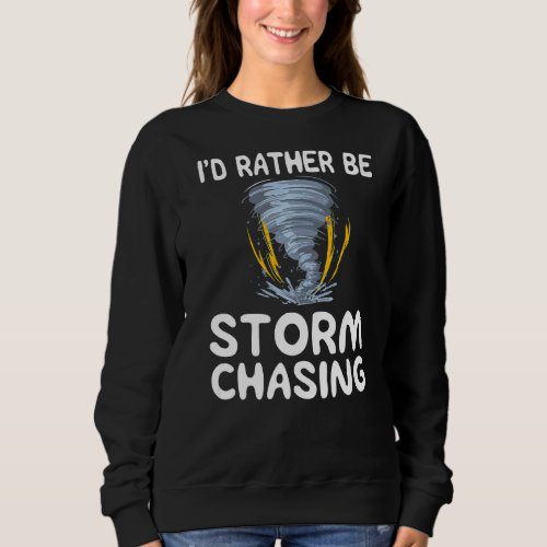 Id Rather Be Storm Chasing Weather Chaser Meteorol Sweatshirt