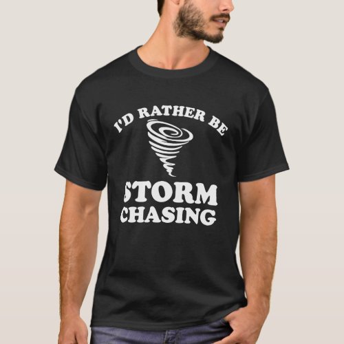 Id Rather Be Storm Chasing Weather Watcher Love M T_Shirt