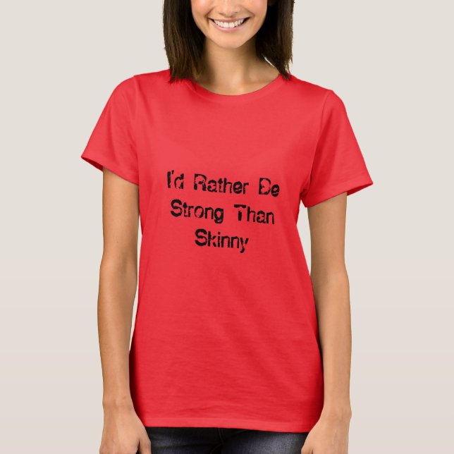 I'd Rather Be Strong Than Skinny Tshirt (Front)