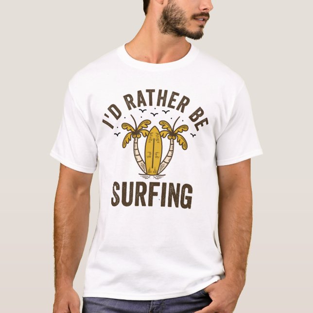I'd rather be surfing T-Shirt (Front)