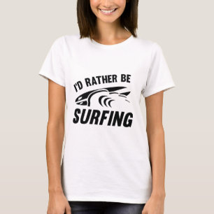 I'd Rather Be Surfing T-Shirt