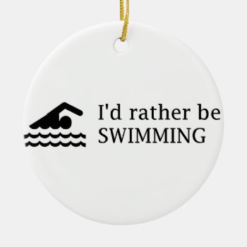 I'd Rather Be Swimming Ceramic Ornament by mythander889 at Zazzle