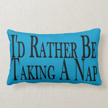 I'd Rather Be Taking A Nap Lumbar Pillow by StarStruckDezigns at Zazzle