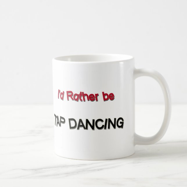 I'd Rather Be Tap Dancing Coffee Mug (Right)