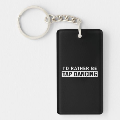 Id Rather Be Tap Dancing funny saying tap dancer Keychain