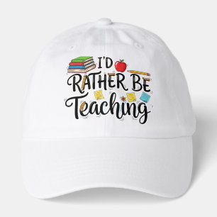 I'd Rather Be Teaching Teacher Appreciation Hat