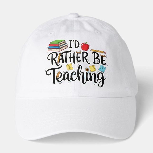 I'd Rather Be Teaching Teacher Appreciation Hat (Front)