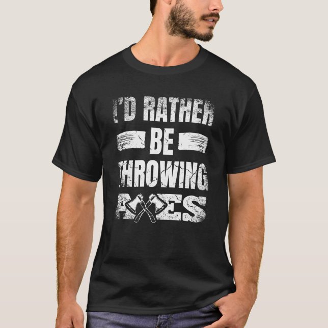 I'd Rather Be Throwing Axes Hatchet Thrower Champi T-Shirt (Front)