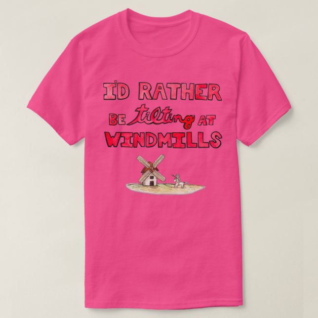 Id Rather Be Tilting at Windmills T-Shirt (Design Front)