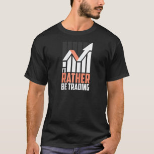 I'd Rather Be Trading Cute Day Traders Funny Finan T-Shirt