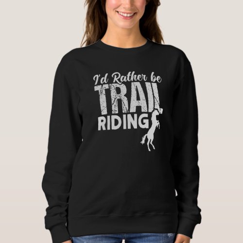 Id Rather Be Trail Riding Horse Riding  Sweatshirt