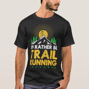 Id rather be trail running funny ultra runner life T-Shirt