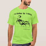 I'd Rather Be Triking T-Shirt<br><div class="desc">This product features a I'd Rather Be Triking,  Bikes and Trikes by Sheila Danzig.

Visit Bent Trikes & Bikes for more http://www.zazzle.com/bikes_n_trikes.

Bikes_N_Trikes</div>