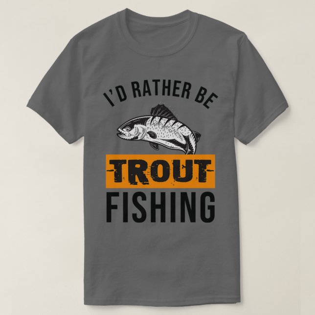 Id Rather Be Trout Fishing 1 T-Shirt (Design Front)