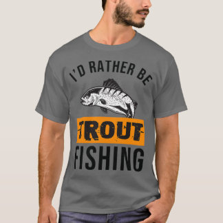 Id Rather Be Trout Fishing 1 T-Shirt